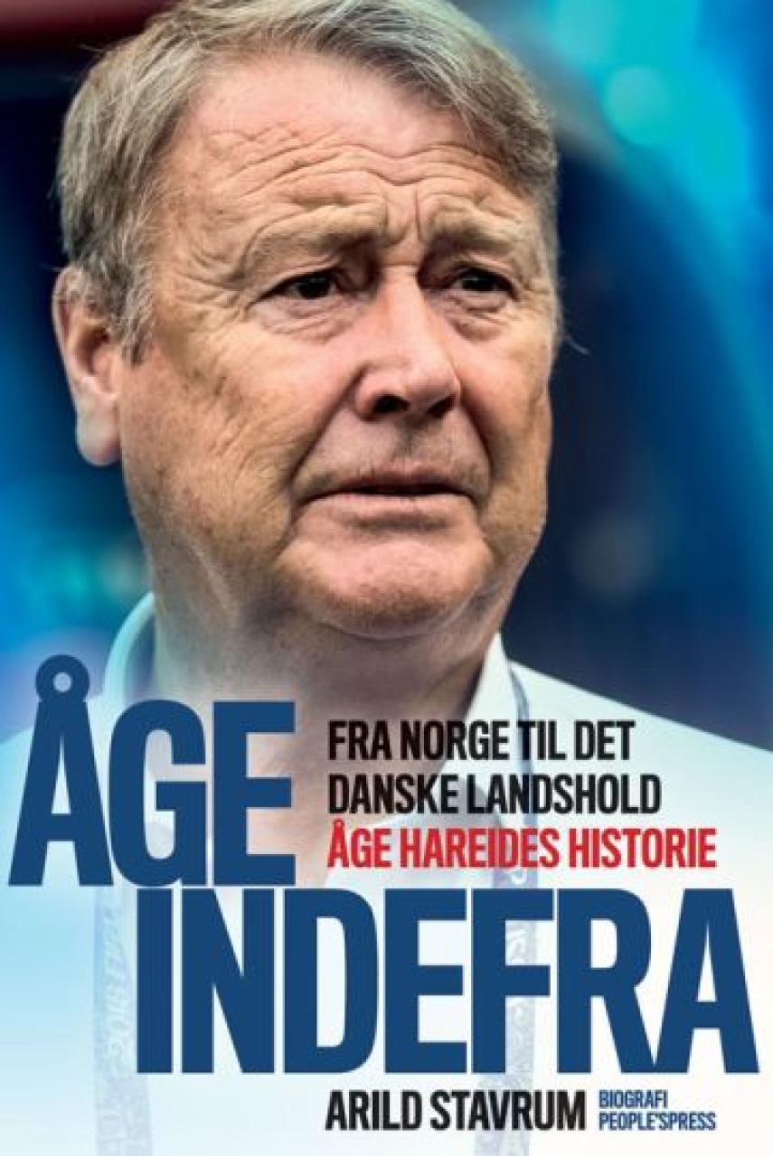 Arild Stavrum: Åge indefra : fra Norge til det danske landshold : Åge Hareides historie