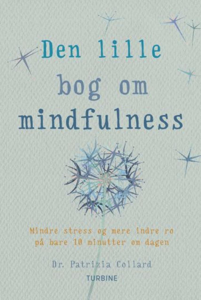 Patrizia Collard: Den lille bog om mindfulness : mindre stress og mere indre ro på bare 10 minutter om dagen