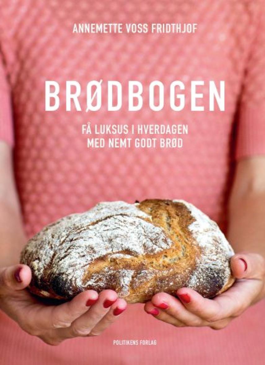 Annemette Voss Fridthjof: Brødbogen : få luksus i hverdagen med nemt godt brød